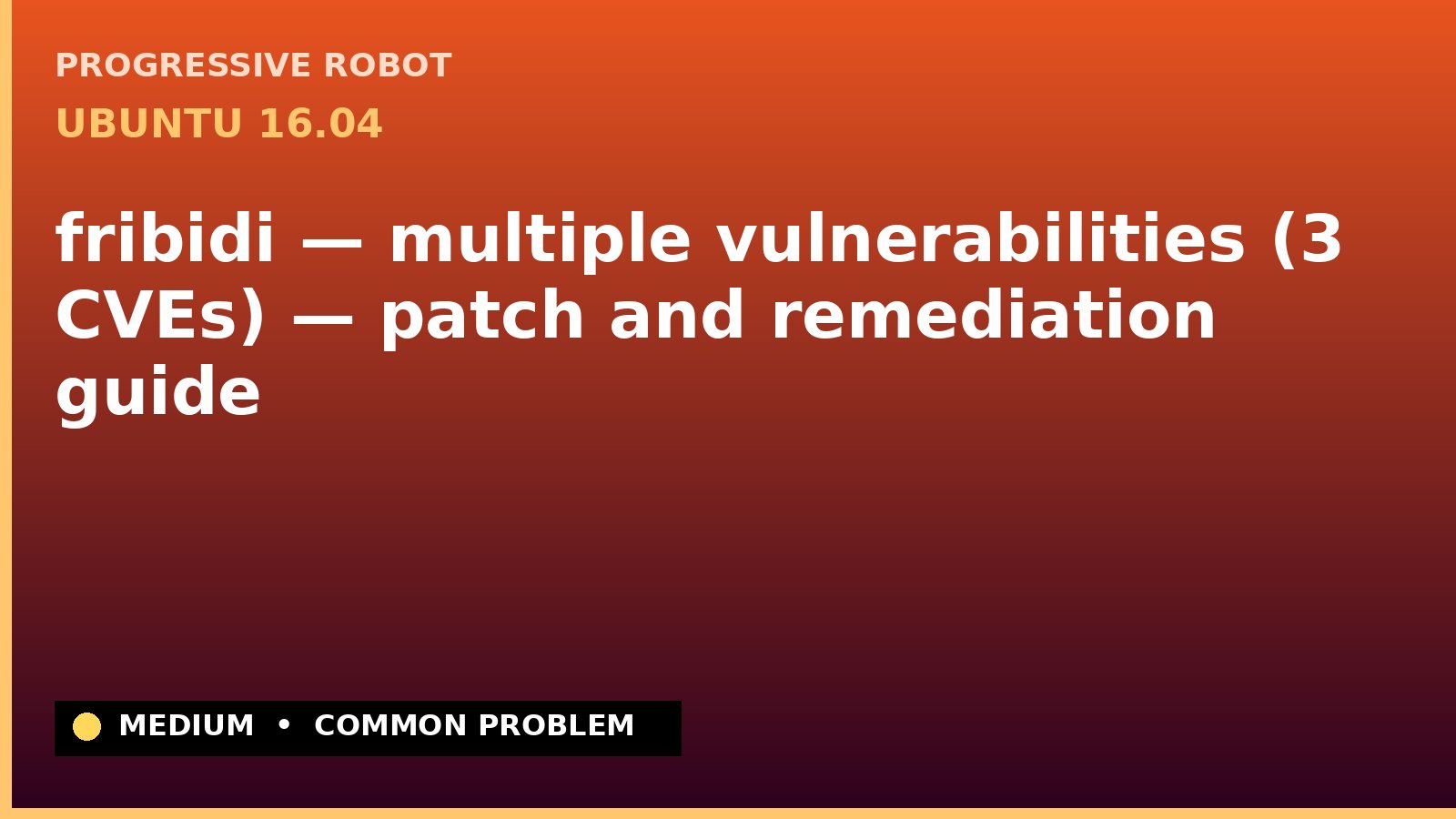 Ubuntu 16.04 — fribidi — multiple vulnerabilities (3 CVEs) — patch and remediation guide — diagnosis and fix on Ubuntu 16.04
