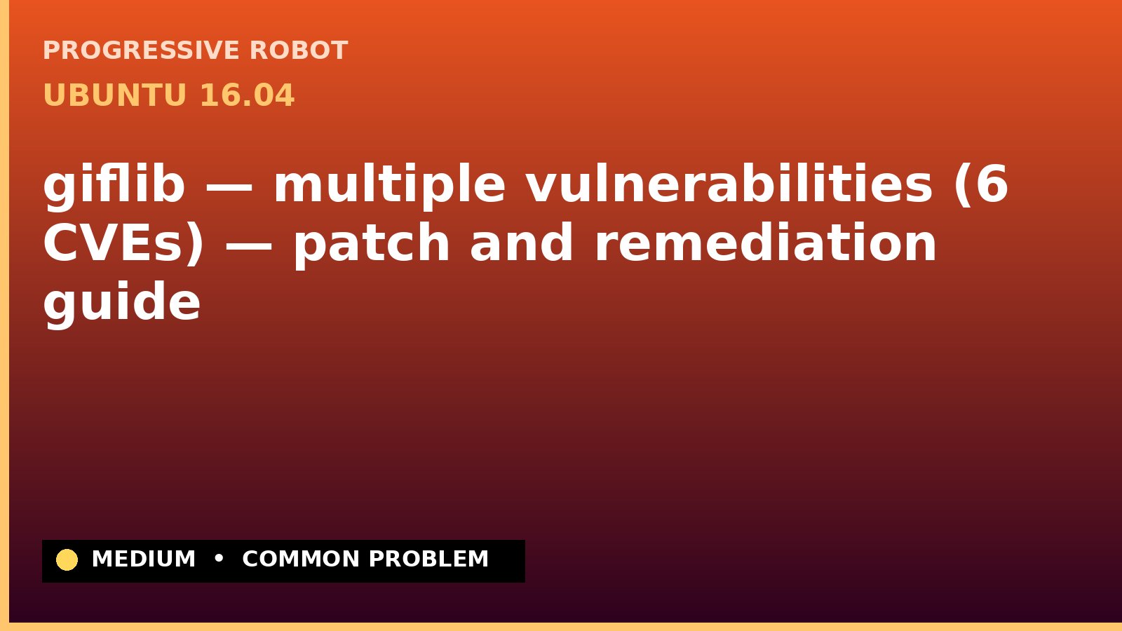 Ubuntu 16.04 — giflib — multiple vulnerabilities (6 CVEs) — patch and remediation guide — diagnosis and fix on Ubuntu 16.04