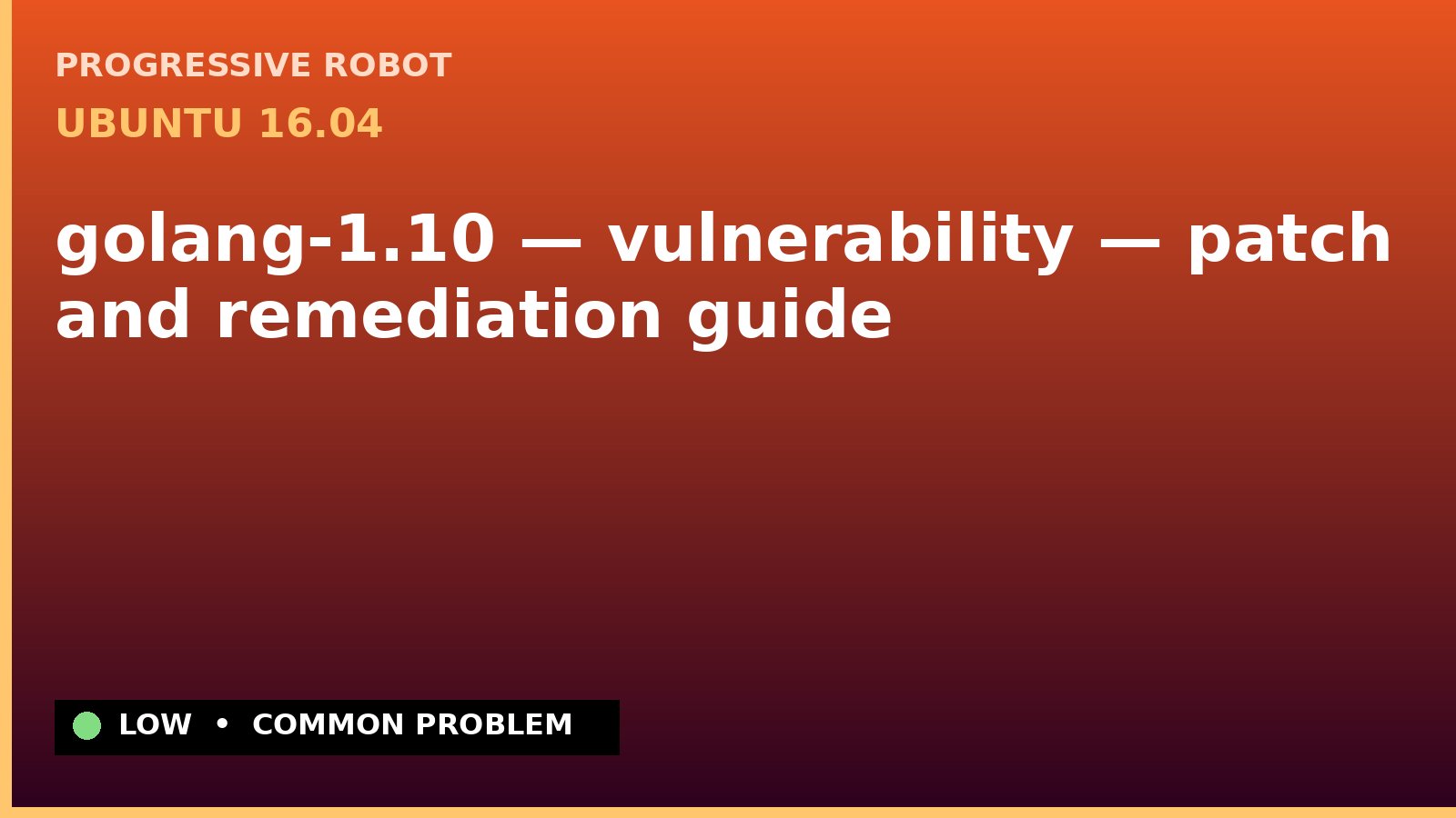 Ubuntu 16.04 — golang-1.10 — vulnerability — patch and remediation guide — diagnosis and fix on Ubuntu 16.04