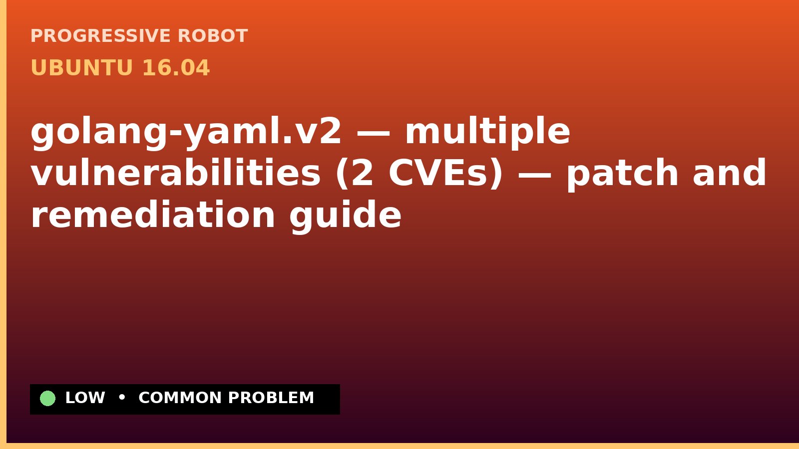 Ubuntu 16.04 — golang-yaml.v2 — multiple vulnerabilities (2 CVEs) — patch and remediation guide — diagnosis and fix on Ubuntu 16.04