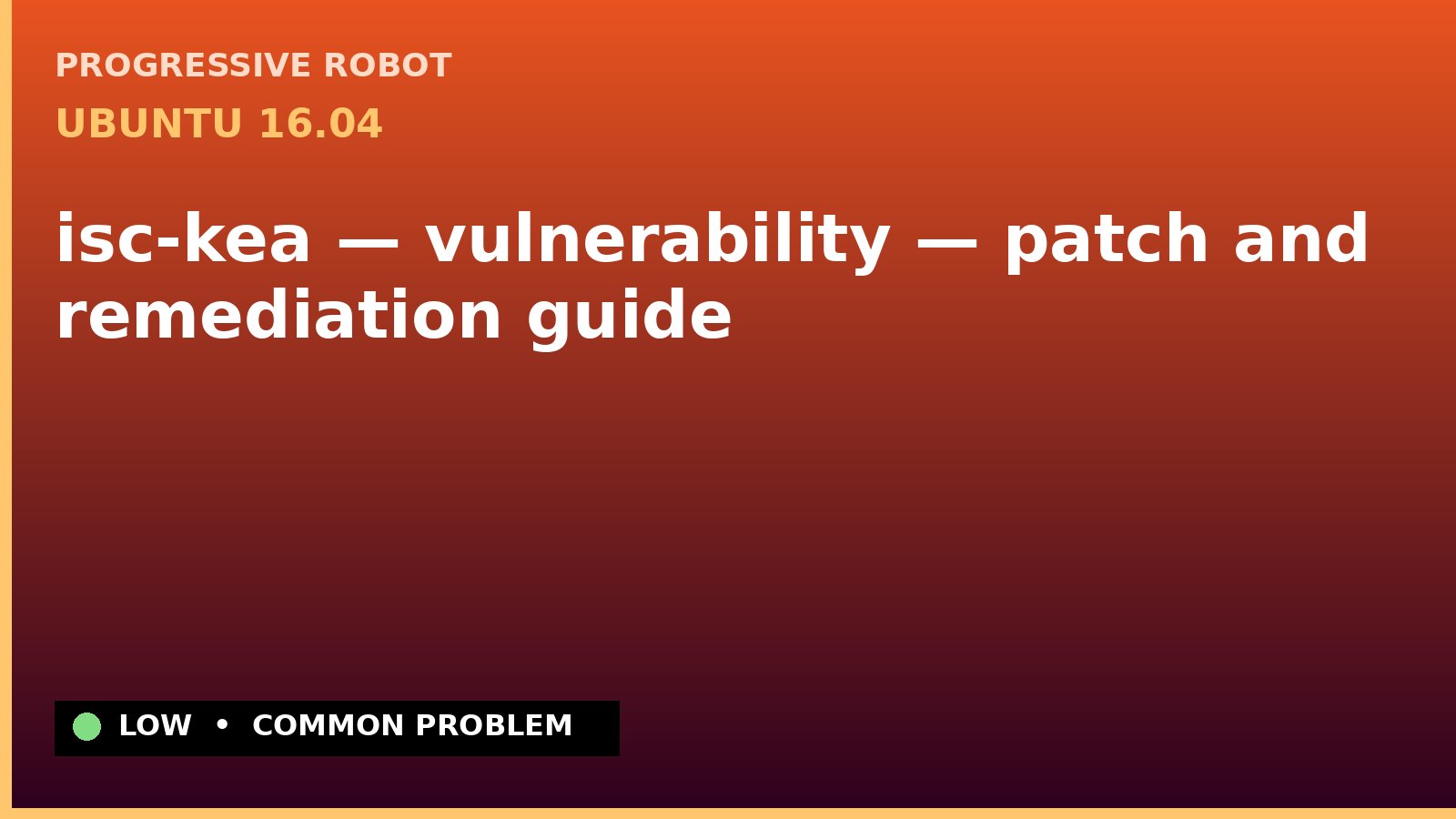 Ubuntu 16.04 — isc-kea — vulnerability — patch and remediation guide — diagnosis and fix on Ubuntu 16.04