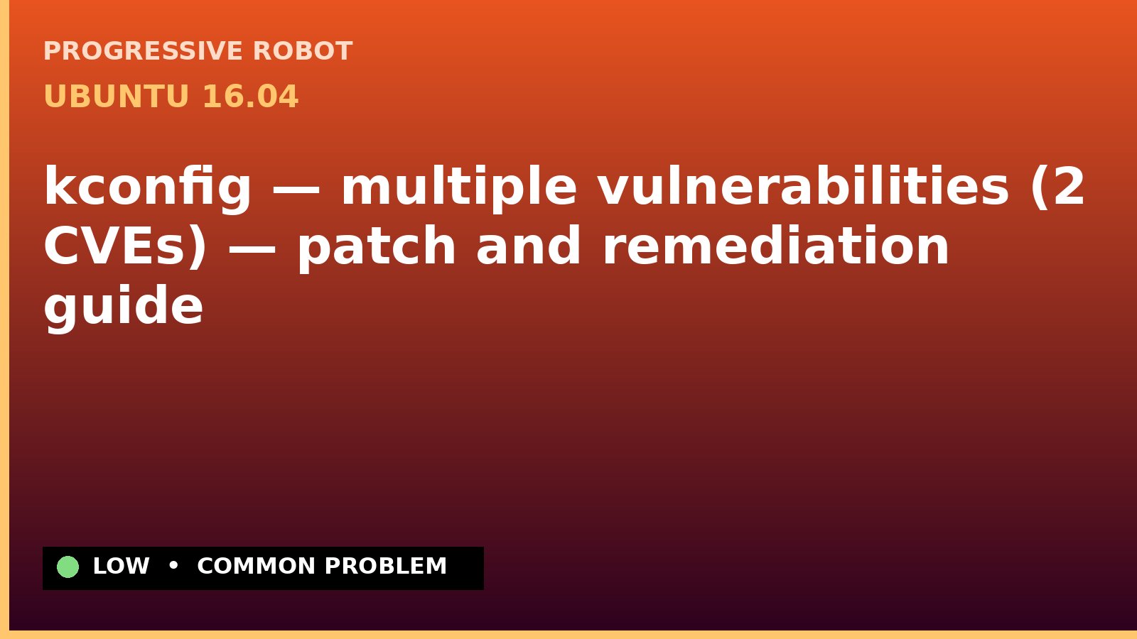 Ubuntu 16.04 — kconfig — multiple vulnerabilities (2 CVEs) — patch and remediation guide — diagnosis and fix on Ubuntu 16.04