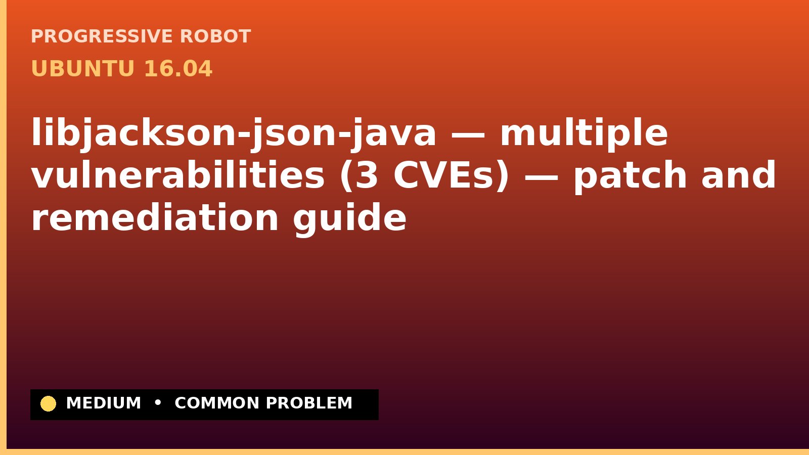 Ubuntu 16.04 — libjackson-json-java — multiple vulnerabilities (3 CVEs) — patch and remediation guide — diagnosis and fix on Ubuntu 16.04