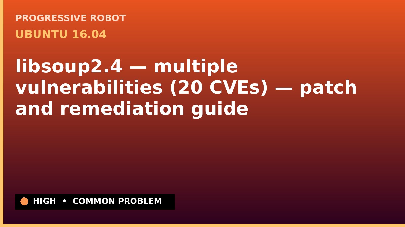 Ubuntu 16.04 — libsoup2.4 — multiple vulnerabilities (20 CVEs) — patch and remediation guide — diagnosis and fix on Ubuntu 16.04