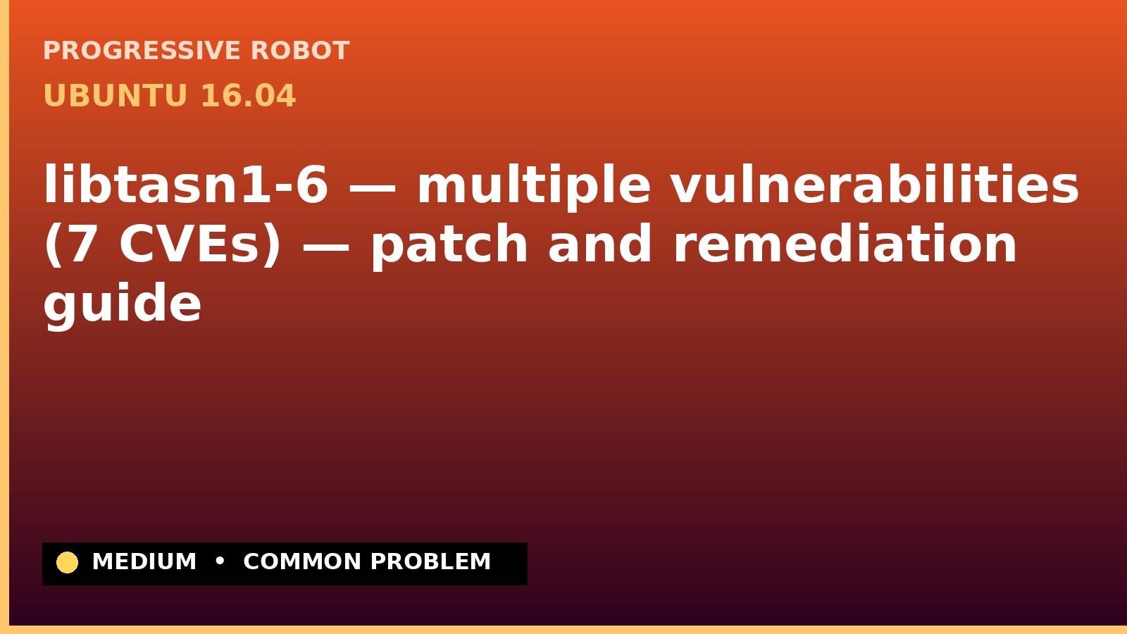 Ubuntu 16.04 — libtasn1-6 — multiple vulnerabilities (7 CVEs) — patch and remediation guide — diagnosis and fix on Ubuntu 16.04