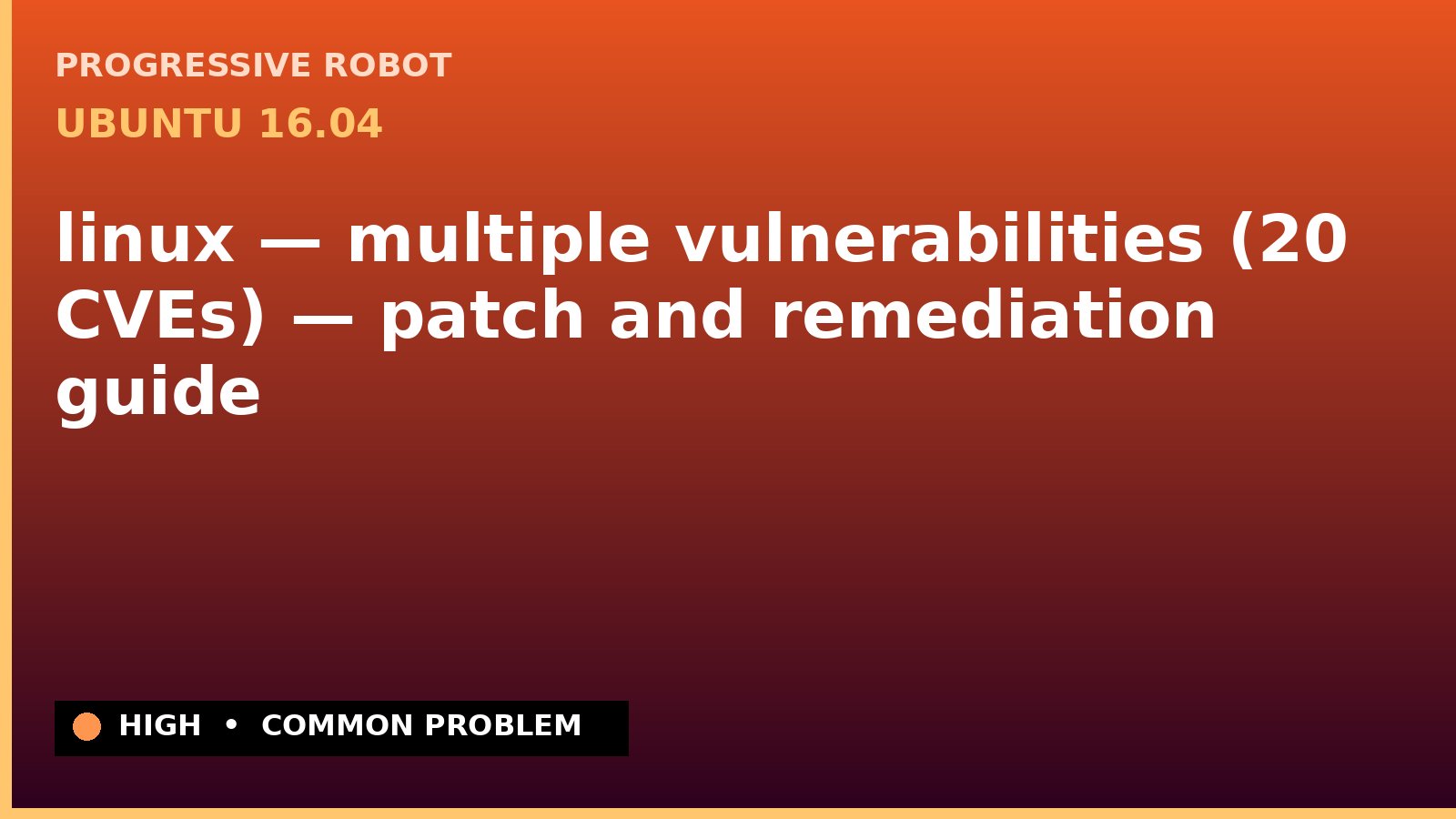 Ubuntu 16.04 — linux — multiple vulnerabilities (20 CVEs) — patch and remediation guide — diagnosis and fix on Ubuntu 16.04