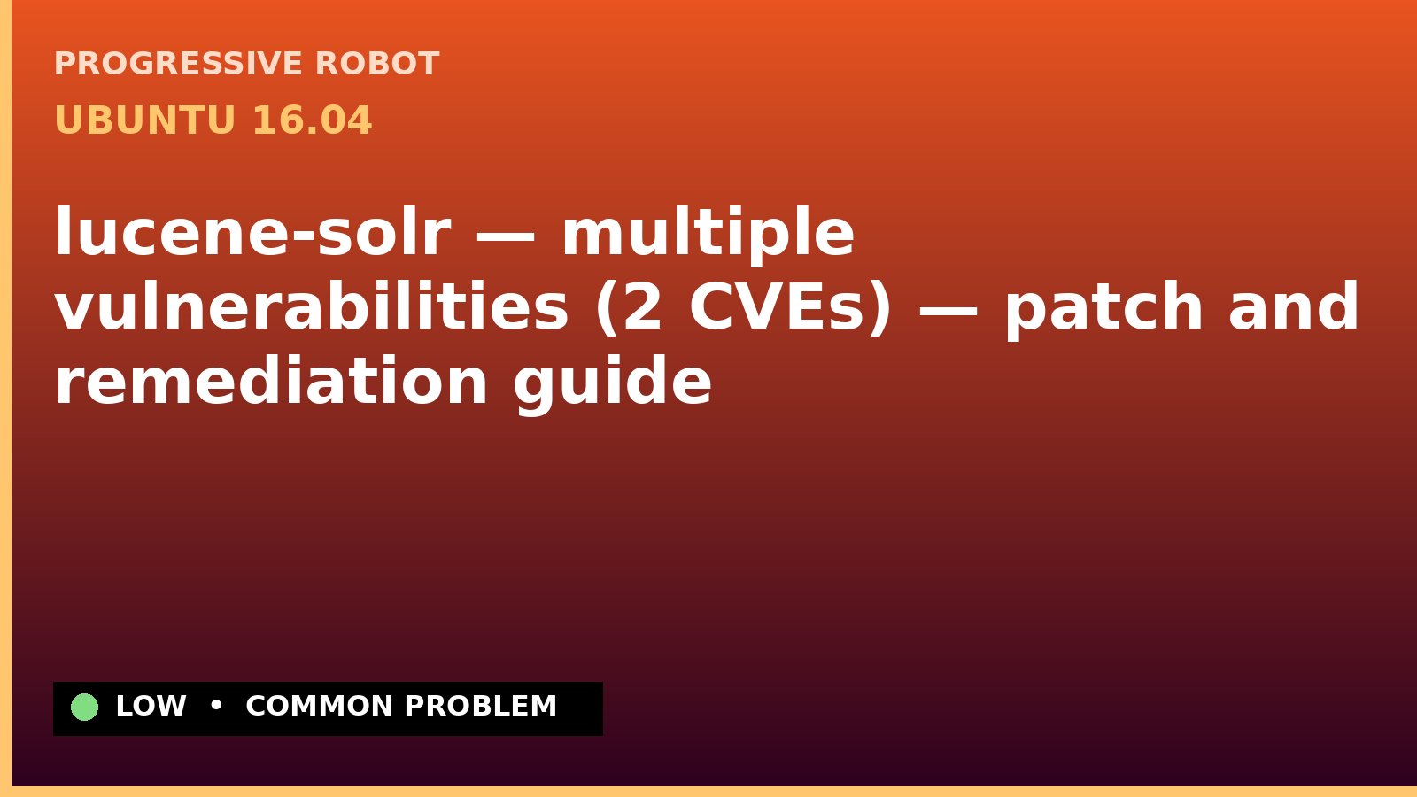 Ubuntu 16.04 — lucene-solr — multiple vulnerabilities (2 CVEs) — patch and remediation guide — diagnosis and fix on Ubuntu 16.04