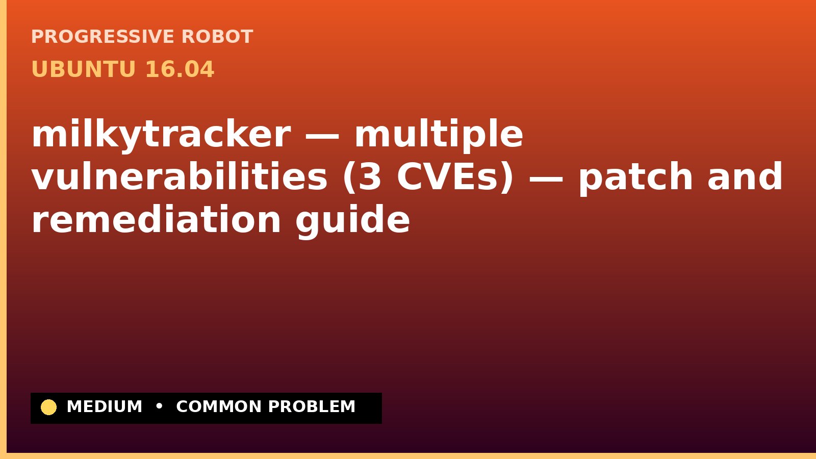 Ubuntu 16.04 — milkytracker — multiple vulnerabilities (3 CVEs) — patch and remediation guide — diagnosis and fix on Ubuntu 16.04