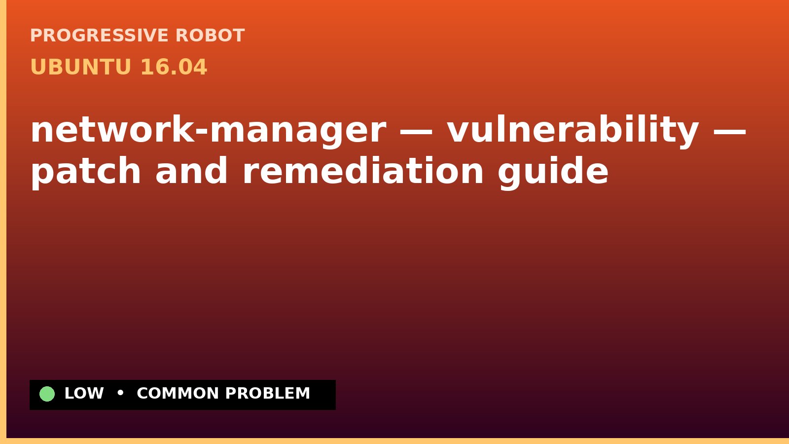 Ubuntu 16.04 — network-manager — vulnerability — patch and remediation guide — diagnosis and fix on Ubuntu 16.04