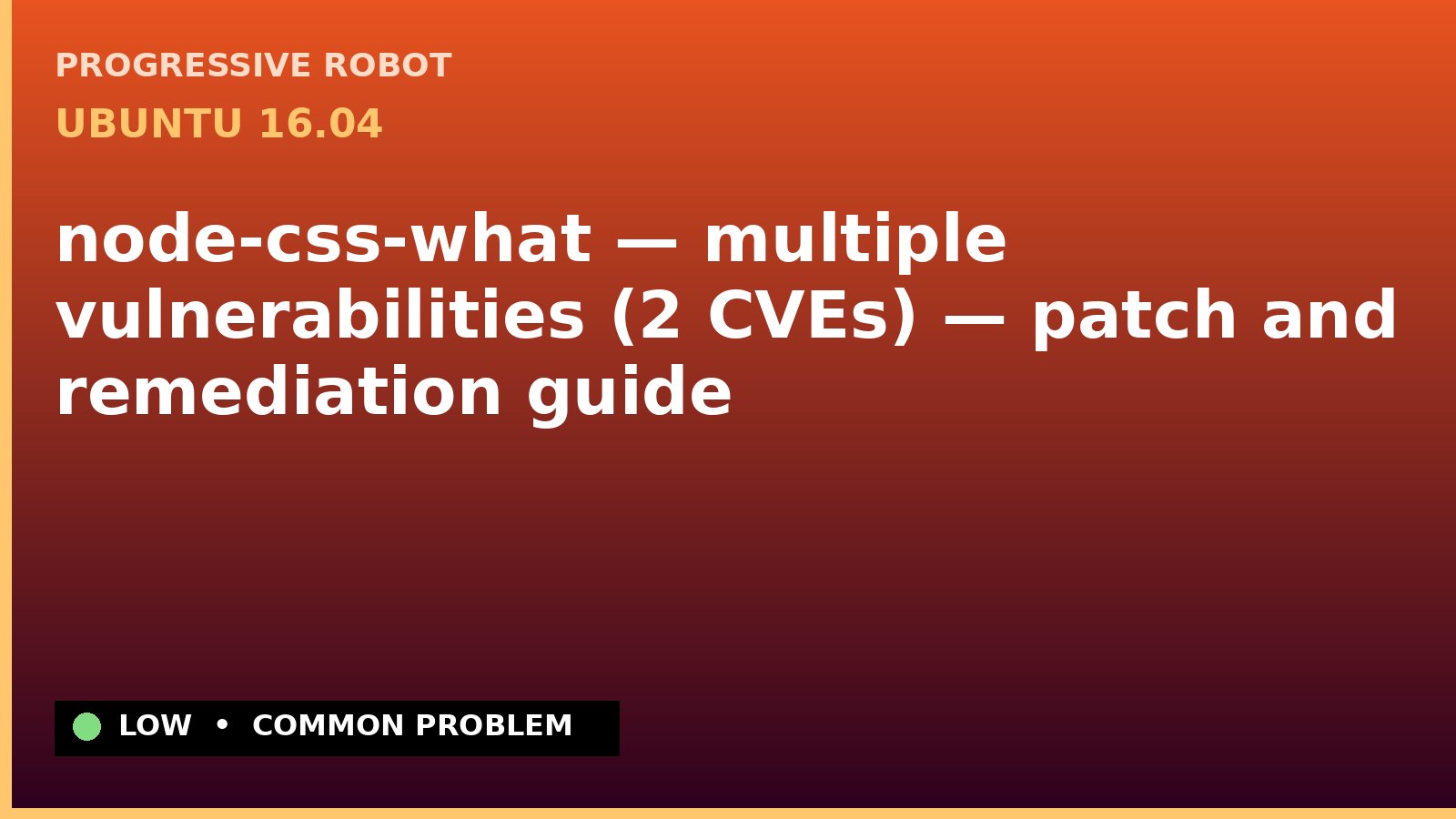 Ubuntu 16.04 — node-css-what — multiple vulnerabilities (2 CVEs) — patch and remediation guide — diagnosis and fix on Ubuntu 16.04