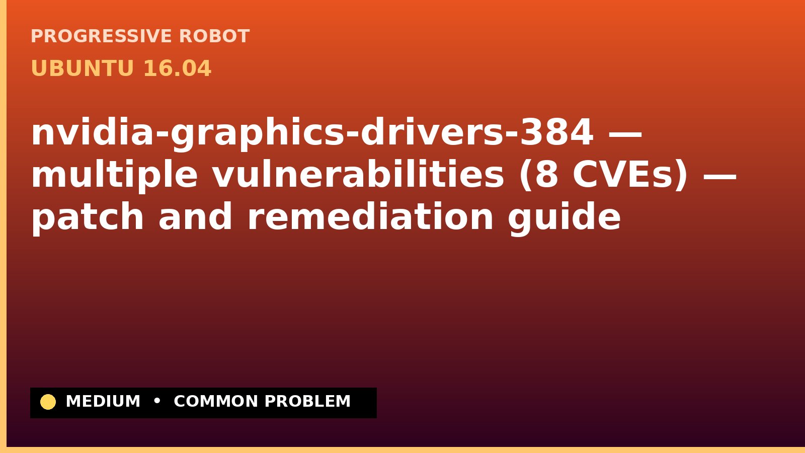 Ubuntu 16.04 — nvidia-graphics-drivers-384 — multiple vulnerabilities (8 CVEs) — patch and remediation guide — diagnosis and fix on Ubuntu 16.04