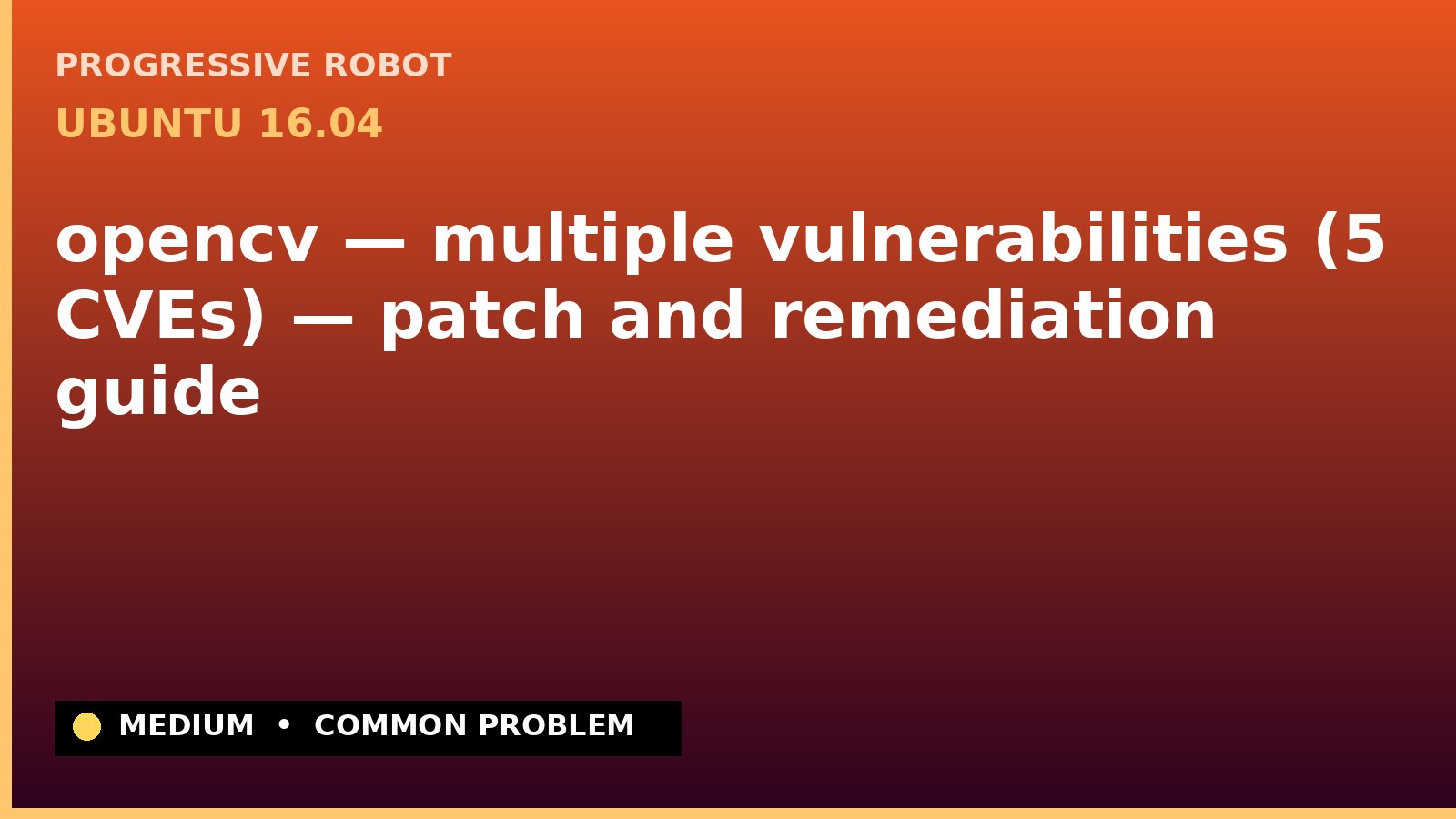 Ubuntu 16.04 — opencv — multiple vulnerabilities (5 CVEs) — patch and remediation guide — diagnosis and fix on Ubuntu 16.04
