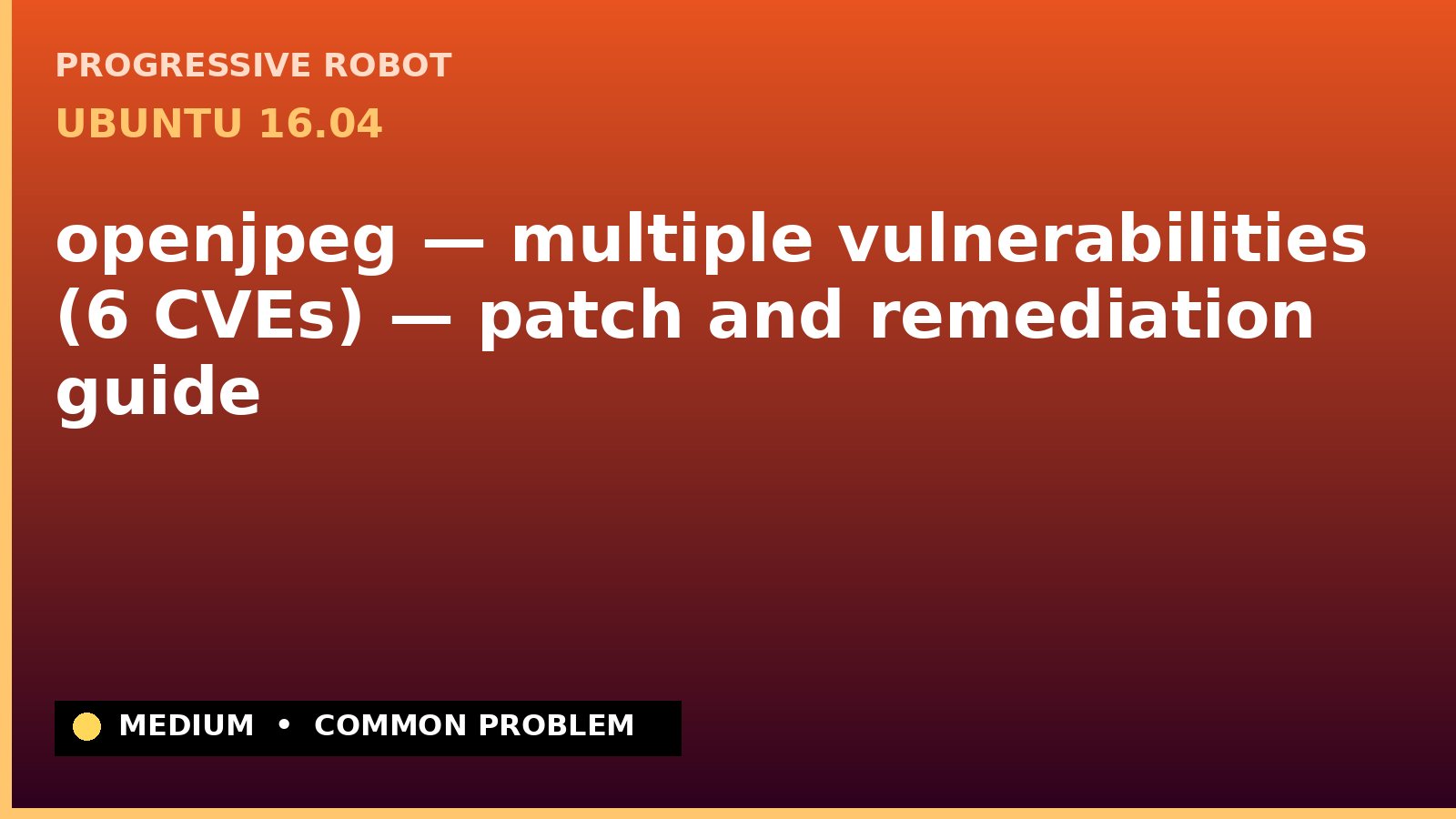 Ubuntu 16.04 — openjpeg — multiple vulnerabilities (6 CVEs) — patch and remediation guide — diagnosis and fix on Ubuntu 16.04
