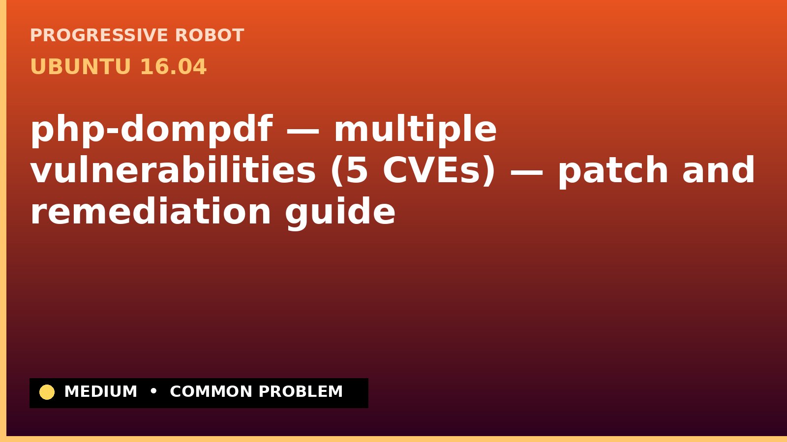 Ubuntu 16.04 — php-dompdf — multiple vulnerabilities (5 CVEs) — patch and remediation guide — diagnosis and fix on Ubuntu 16.04