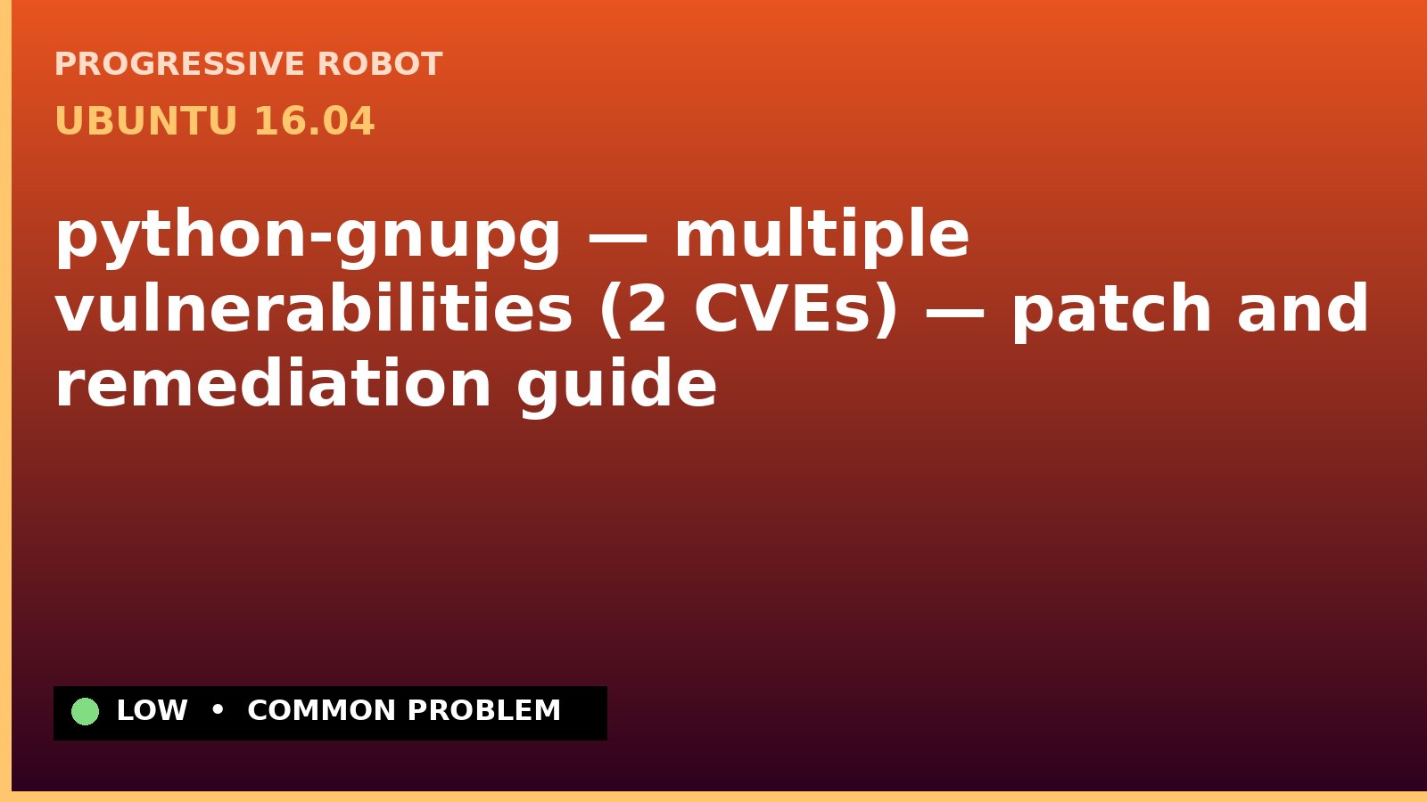 Ubuntu 16.04 — python-gnupg — multiple vulnerabilities (2 CVEs) — patch and remediation guide — diagnosis and fix on Ubuntu 16.04