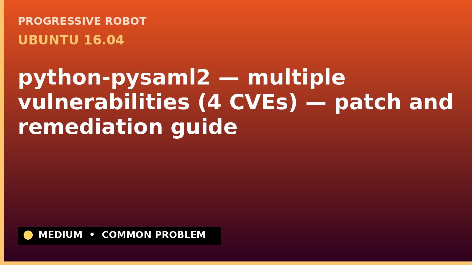 Ubuntu 16.04 — python-pysaml2 — multiple vulnerabilities (4 CVEs) — patch and remediation guide — diagnosis and fix on Ubuntu 16.04