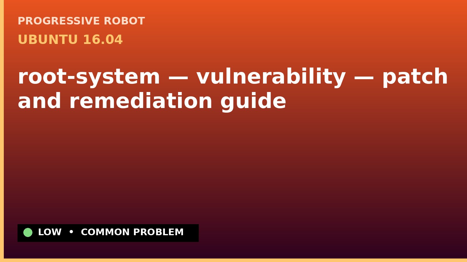 Ubuntu 16.04 — root-system — vulnerability — patch and remediation guide — diagnosis and fix on Ubuntu 16.04