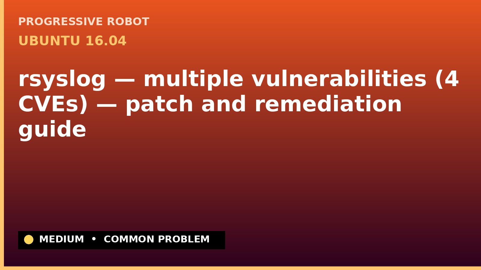Ubuntu 16.04 — rsyslog — multiple vulnerabilities (4 CVEs) — patch and remediation guide — diagnosis and fix on Ubuntu 16.04
