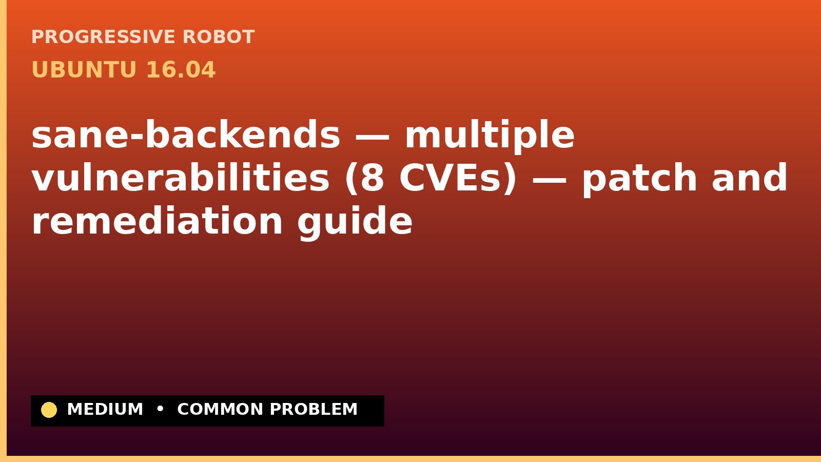 Ubuntu 16.04 — sane-backends — multiple vulnerabilities (8 CVEs) — patch and remediation guide — diagnosis and fix on Ubuntu 16.04