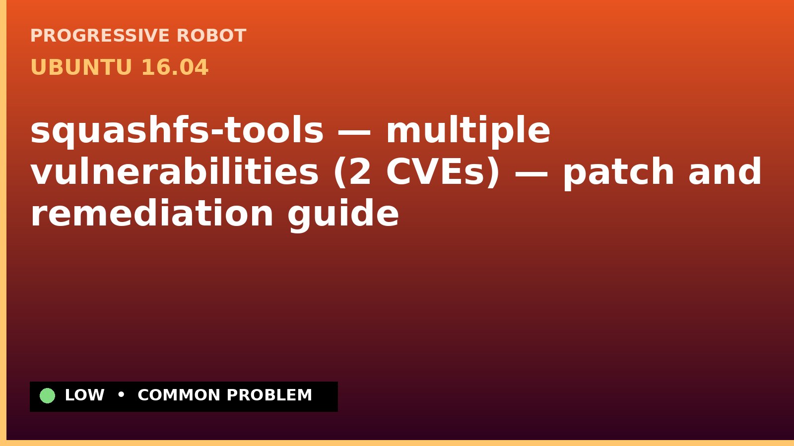 Ubuntu 16.04 — squashfs-tools — multiple vulnerabilities (2 CVEs) — patch and remediation guide — diagnosis and fix on Ubuntu 16.04