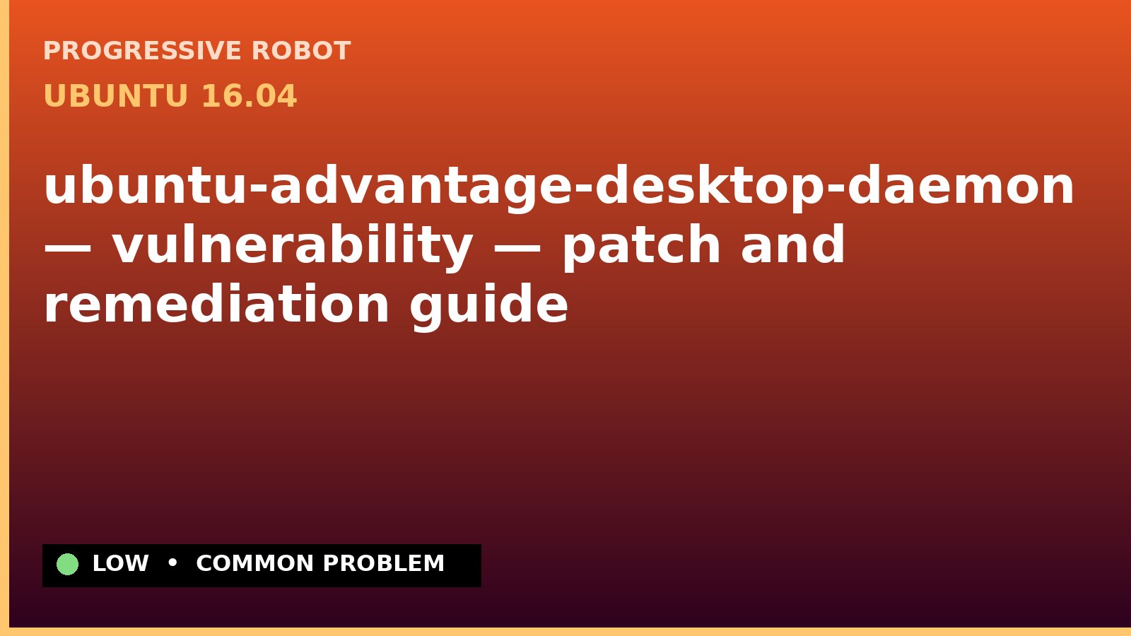 Ubuntu 16.04 — ubuntu-advantage-desktop-daemon — vulnerability — patch and remediation guide