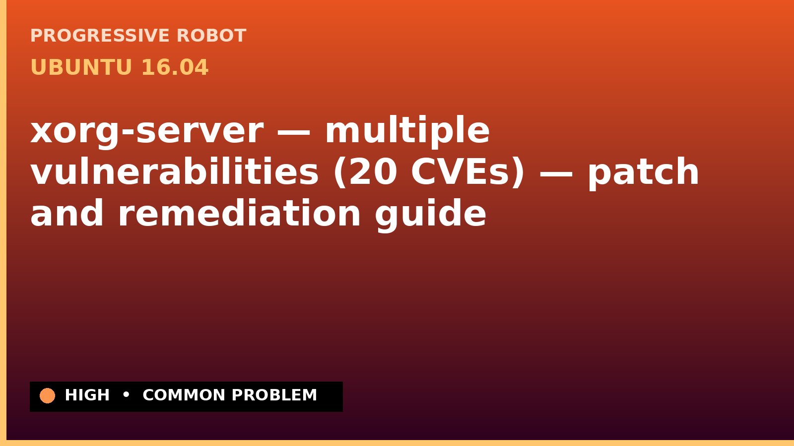 Ubuntu 16.04 — xorg-server — multiple vulnerabilities (20 CVEs) — patch and remediation guide — diagnosis and fix on Ubuntu 16.04