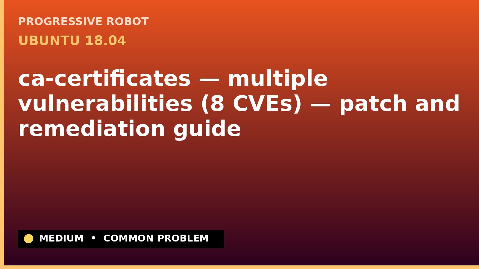 Ubuntu 18.04 — ca-certificates — multiple vulnerabilities (8 CVEs) — patch and remediation guide — diagnosis and fix on Ubuntu 18.04