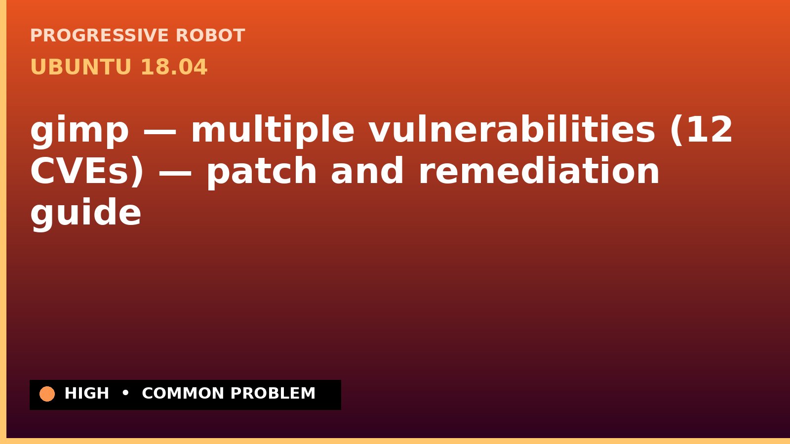 Ubuntu 18.04 — gimp — multiple vulnerabilities (12 CVEs) — patch and remediation guide — diagnosis and fix on Ubuntu 18.04