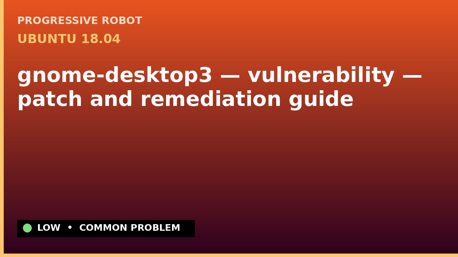 Ubuntu 18.04 — gnome-desktop3 — vulnerability — patch and remediation guide — diagnosis and fix on Ubuntu 18.04