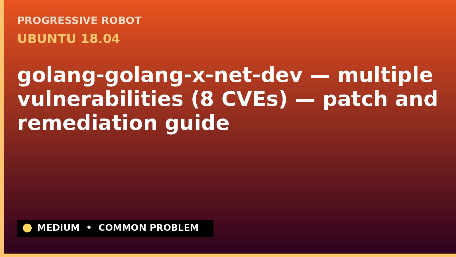 Ubuntu 18.04 — golang-golang-x-net-dev — multiple vulnerabilities (8 CVEs) — patch and remediation guide