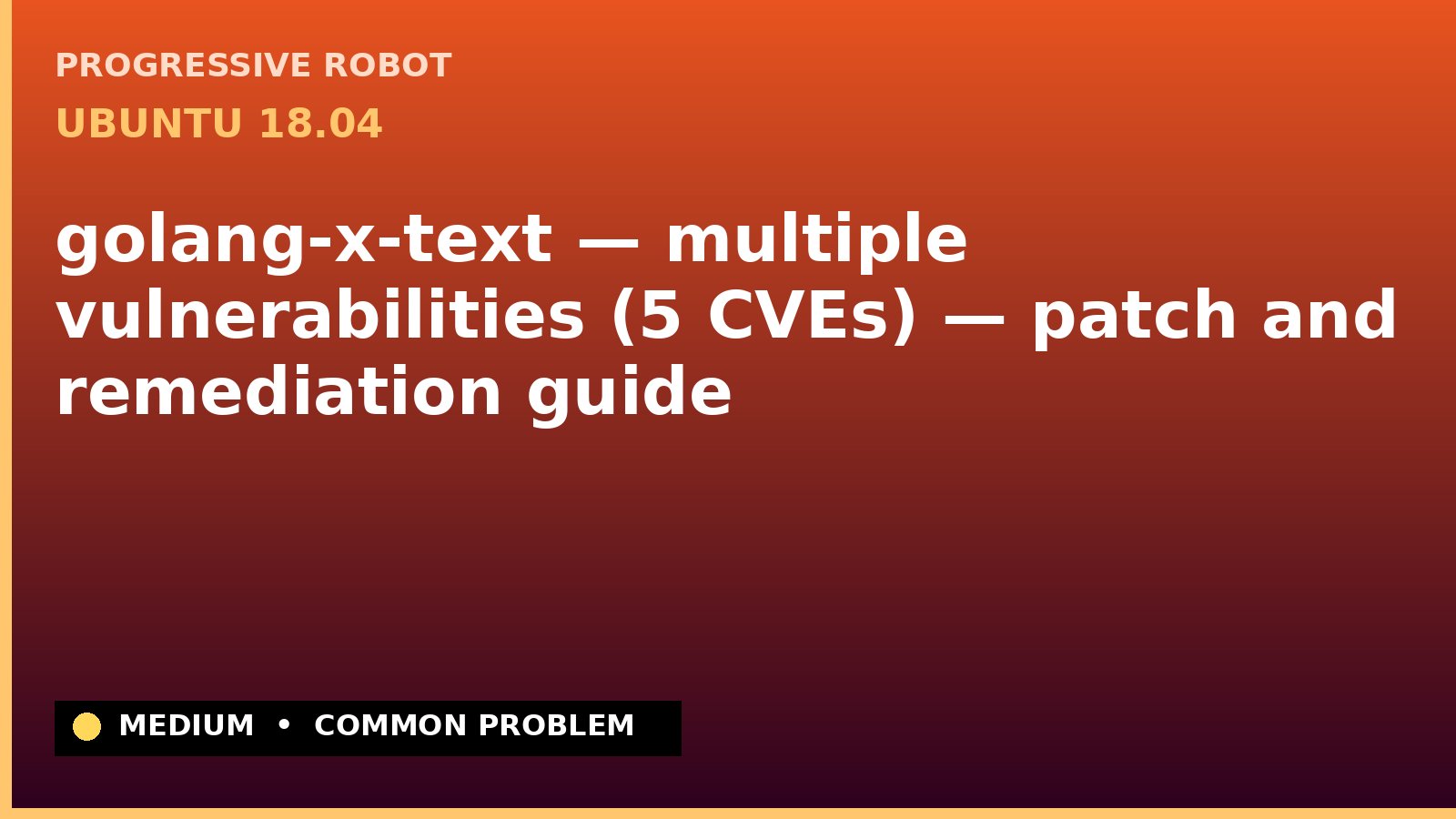 Ubuntu 18.04 — golang-x-text — multiple vulnerabilities (5 CVEs) — patch and remediation guide — diagnosis and fix on Ubuntu 18.04