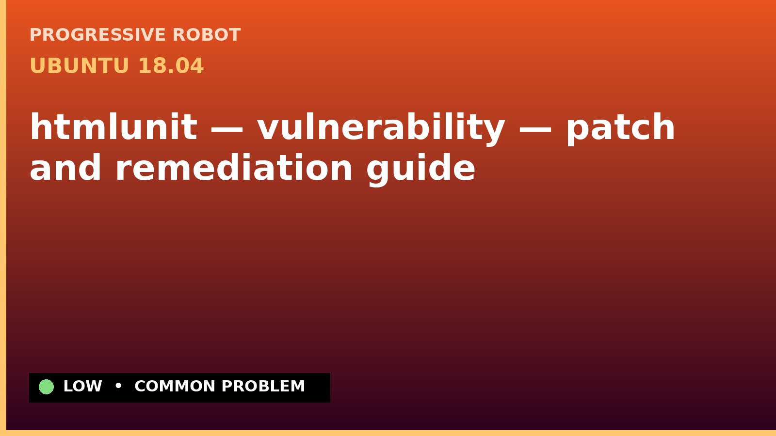 Ubuntu 18.04 — htmlunit — vulnerability — patch and remediation guide — diagnosis and fix on Ubuntu 18.04
