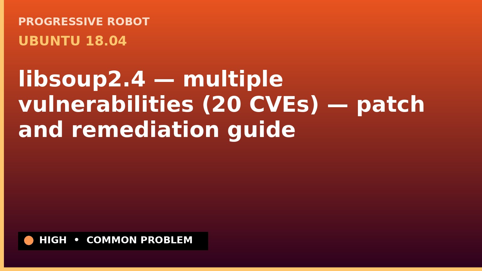 Ubuntu 18.04 — libsoup2.4 — multiple vulnerabilities (20 CVEs) — patch and remediation guide — diagnosis and fix on Ubuntu 18.04