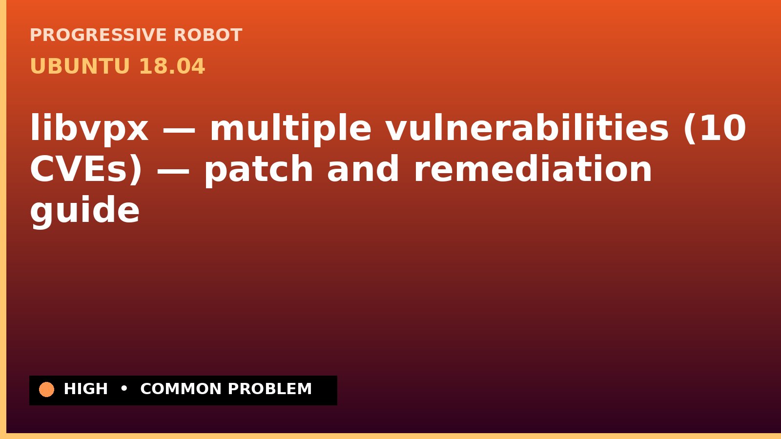 Ubuntu 18.04 — libvpx — multiple vulnerabilities (10 CVEs) — patch and remediation guide — diagnosis and fix on Ubuntu 18.04