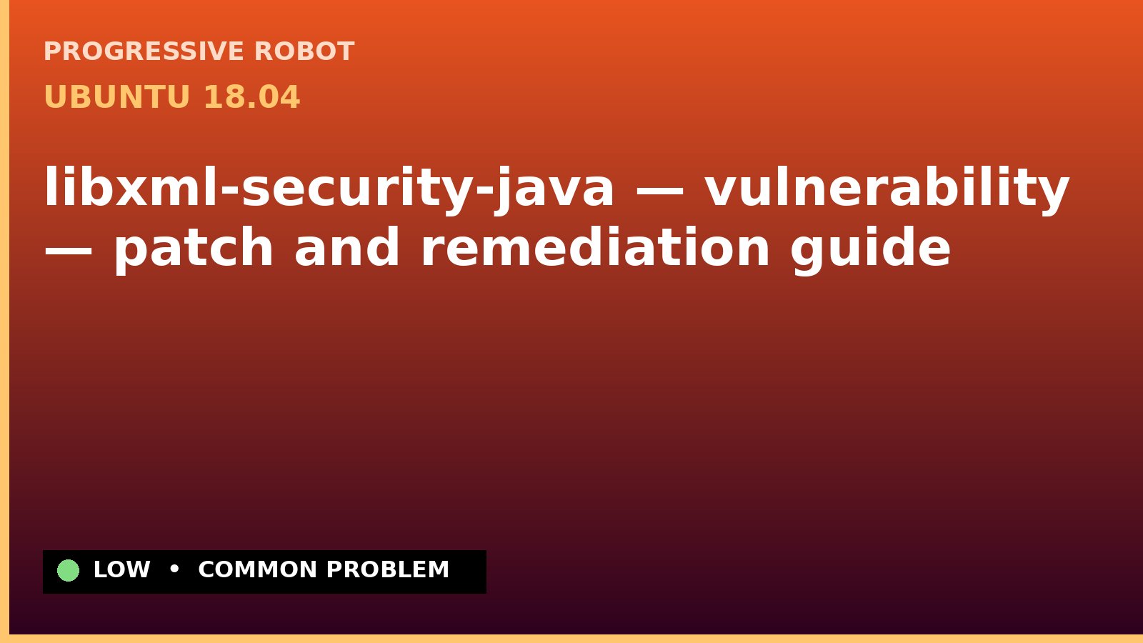 Ubuntu 18.04 — libxml-security-java — vulnerability — patch and remediation guide — diagnosis and fix on Ubuntu 18.04