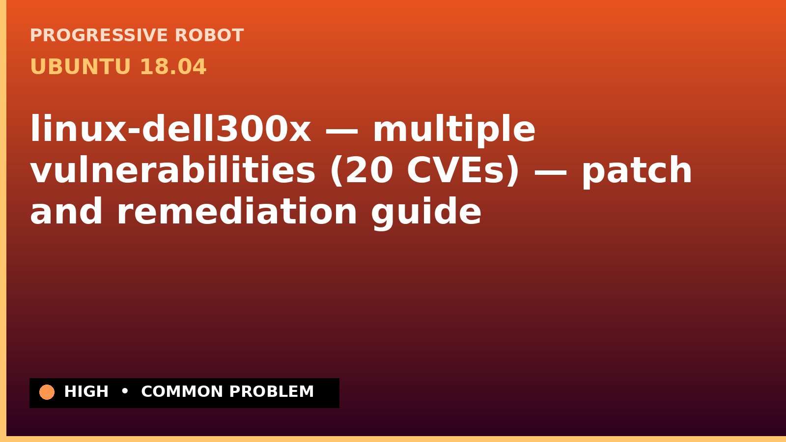 Ubuntu 18.04 — linux-dell300x — multiple vulnerabilities (20 CVEs) — patch and remediation guide