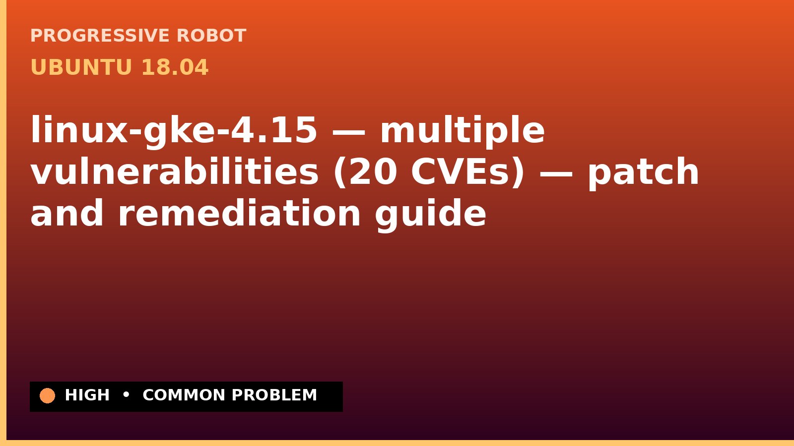 Ubuntu 18.04 — linux-gke-4.15 — multiple vulnerabilities (20 CVEs) — patch and remediation guide — diagnosis and fix on Ubuntu 18.04