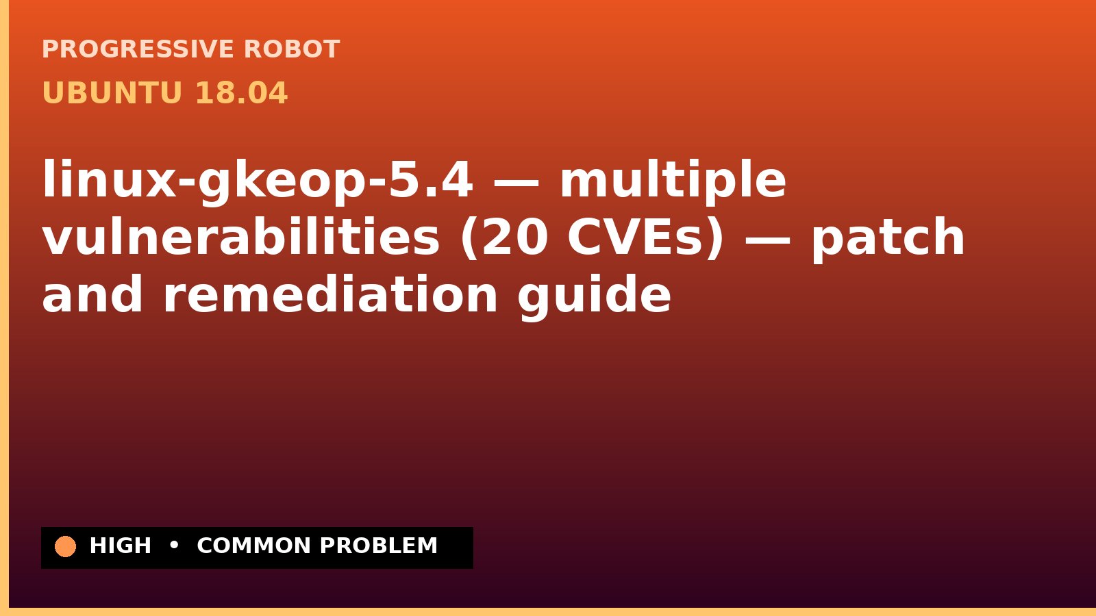 Ubuntu 18.04 — linux-gkeop-5.4 — multiple vulnerabilities (20 CVEs) — patch and remediation guide — diagnosis and fix on Ubuntu 18.04