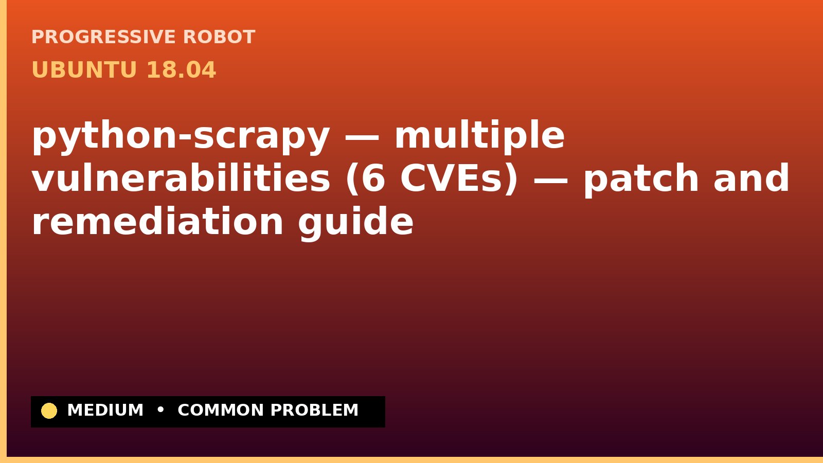 Ubuntu 18.04 — python-scrapy — multiple vulnerabilities (6 CVEs) — patch and remediation guide — diagnosis and fix on Ubuntu 18.04