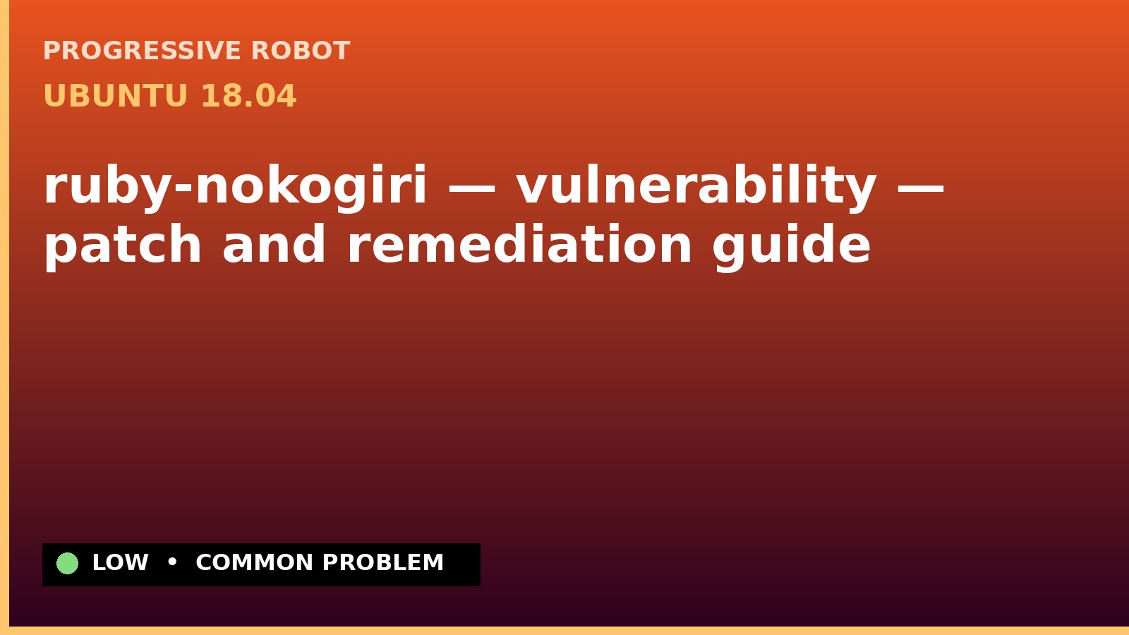 Ubuntu 18.04 — ruby-nokogiri — vulnerability — patch and remediation guide — diagnosis and fix on Ubuntu 18.04