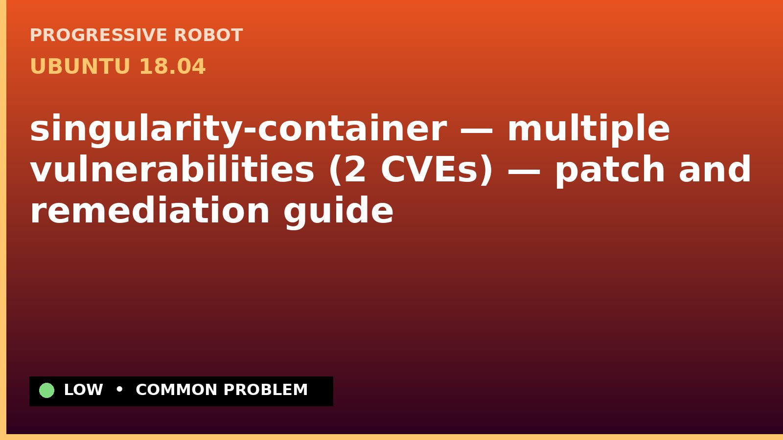 Ubuntu 18.04 — singularity-container — multiple vulnerabilities (2 CVEs) — patch and remediation guide