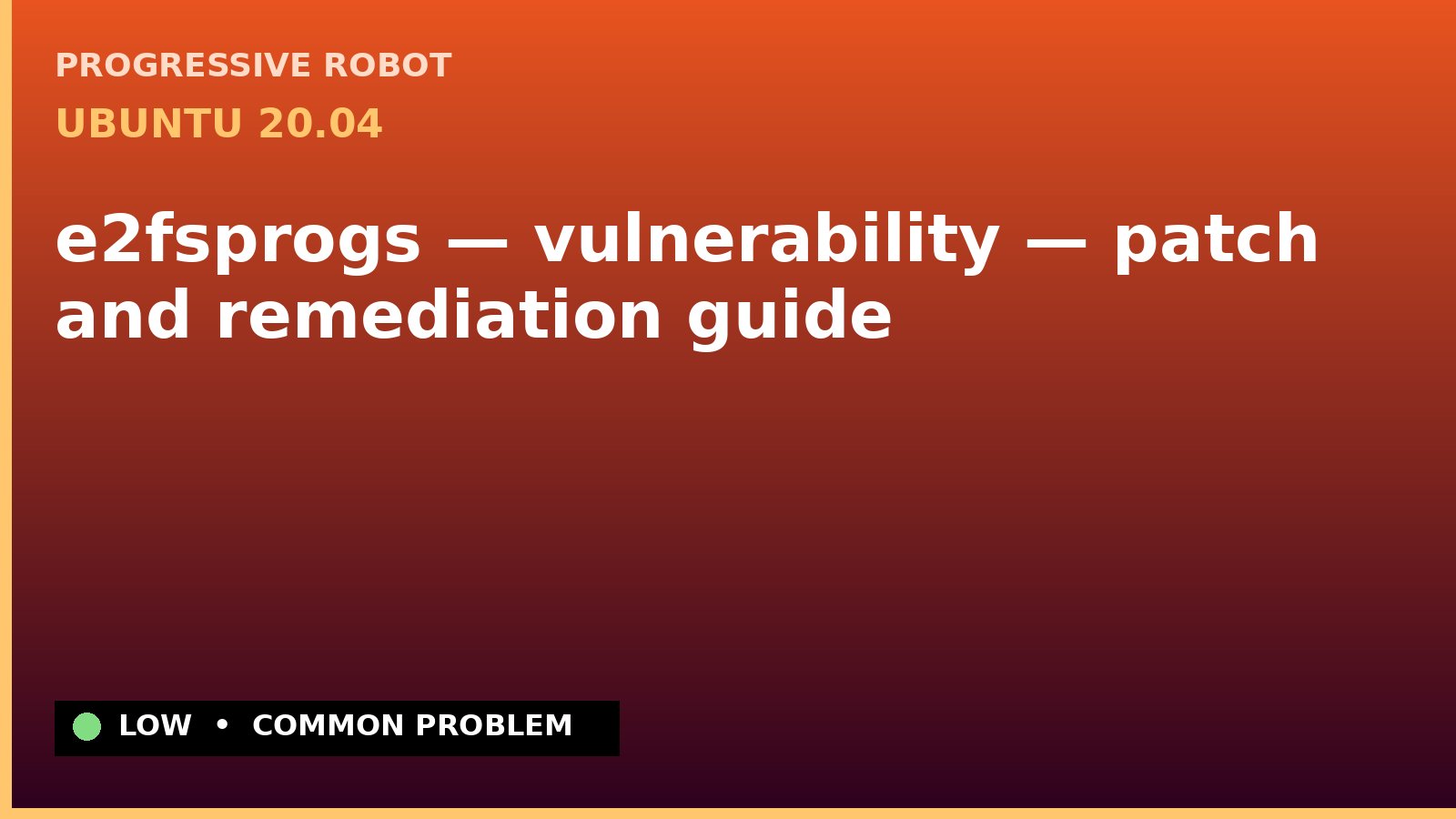 Ubuntu 20.04 — e2fsprogs — vulnerability — patch and remediation guide — diagnosis and fix on Ubuntu 20.04