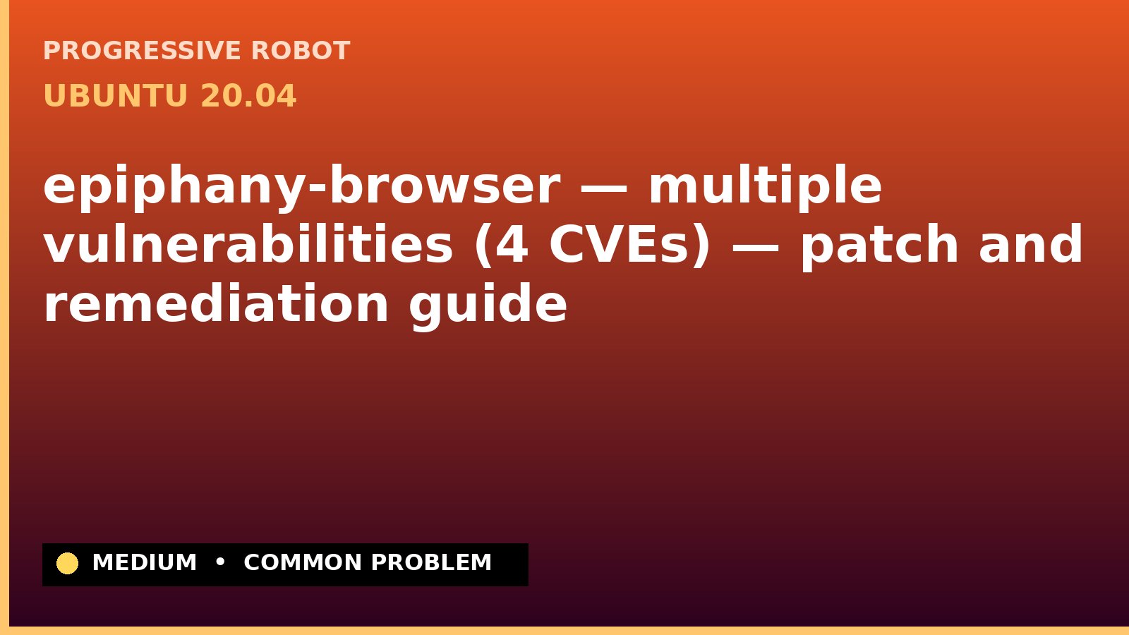 Ubuntu 20.04 — epiphany-browser — multiple vulnerabilities (4 CVEs) — patch and remediation guide — diagnosis and fix on Ubuntu 20.04