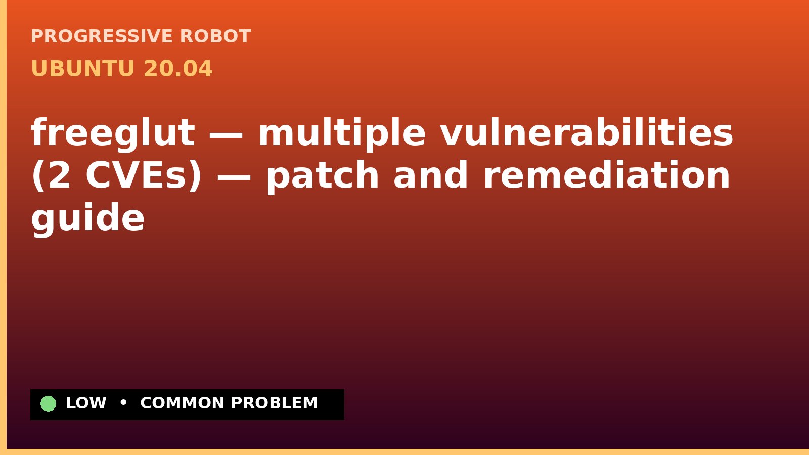 Ubuntu 20.04 — freeglut — multiple vulnerabilities (2 CVEs) — patch and remediation guide — diagnosis and fix on Ubuntu 20.04