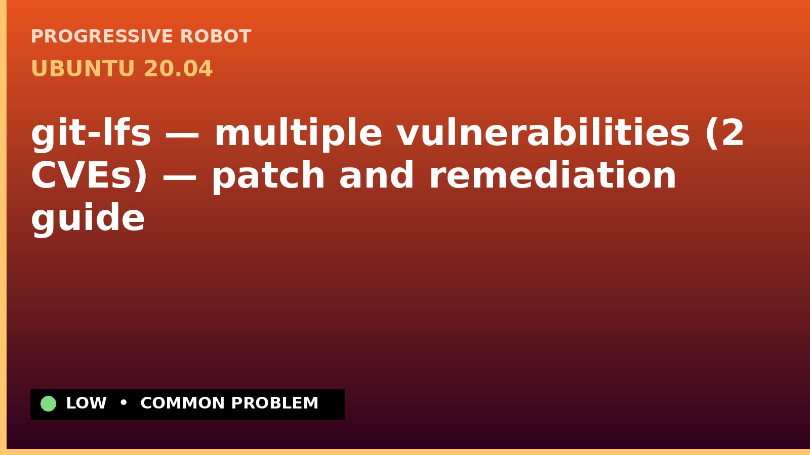 Ubuntu 20.04 — git-lfs — multiple vulnerabilities (2 CVEs) — patch and remediation guide — diagnosis and fix on Ubuntu 20.04