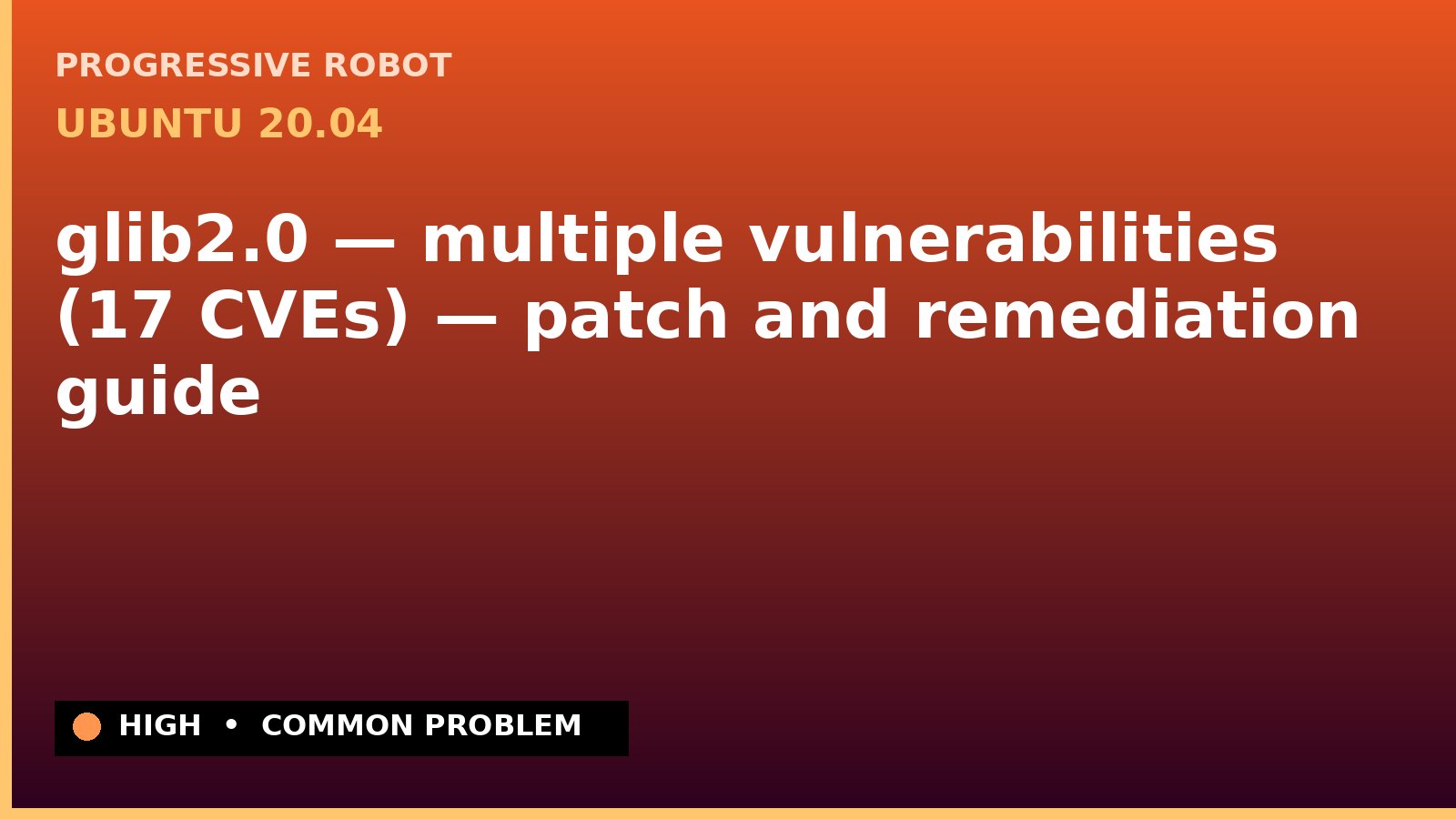 Ubuntu 20.04 — glib2.0 — multiple vulnerabilities (17 CVEs) — patch and remediation guide