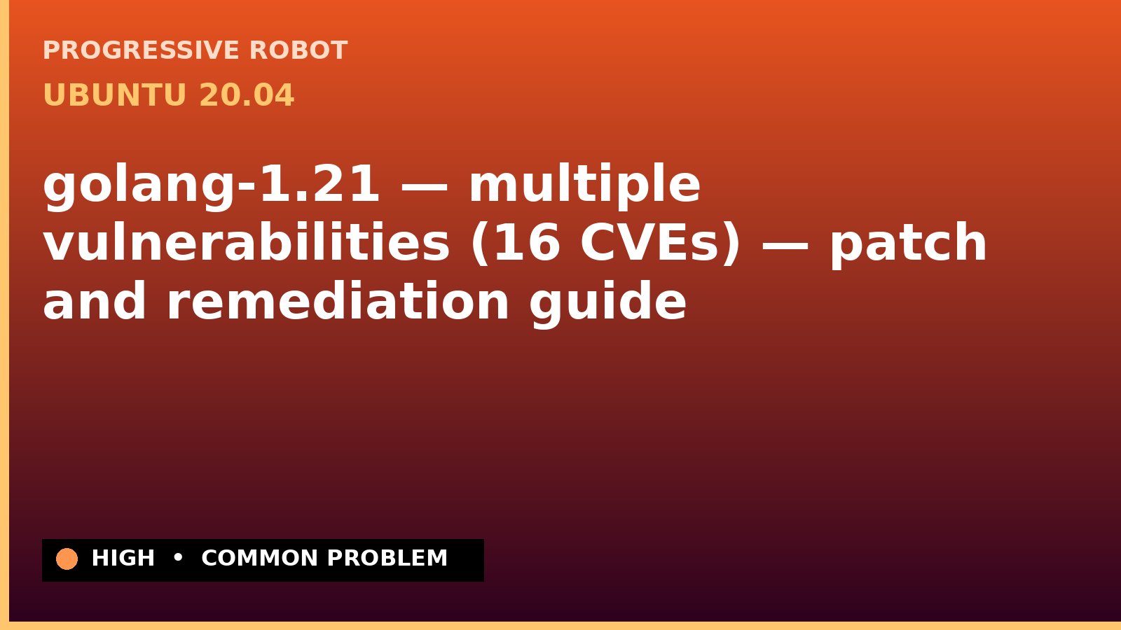 Ubuntu 20.04 — golang-1.21 — multiple vulnerabilities (16 CVEs) — patch and remediation guide