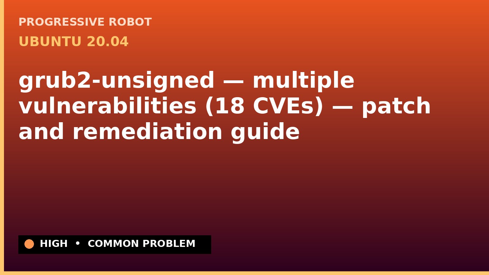 Ubuntu 20.04 — grub2-unsigned — multiple vulnerabilities (18 CVEs) — patch and remediation guide — diagnosis and fix on Ubuntu 20.04