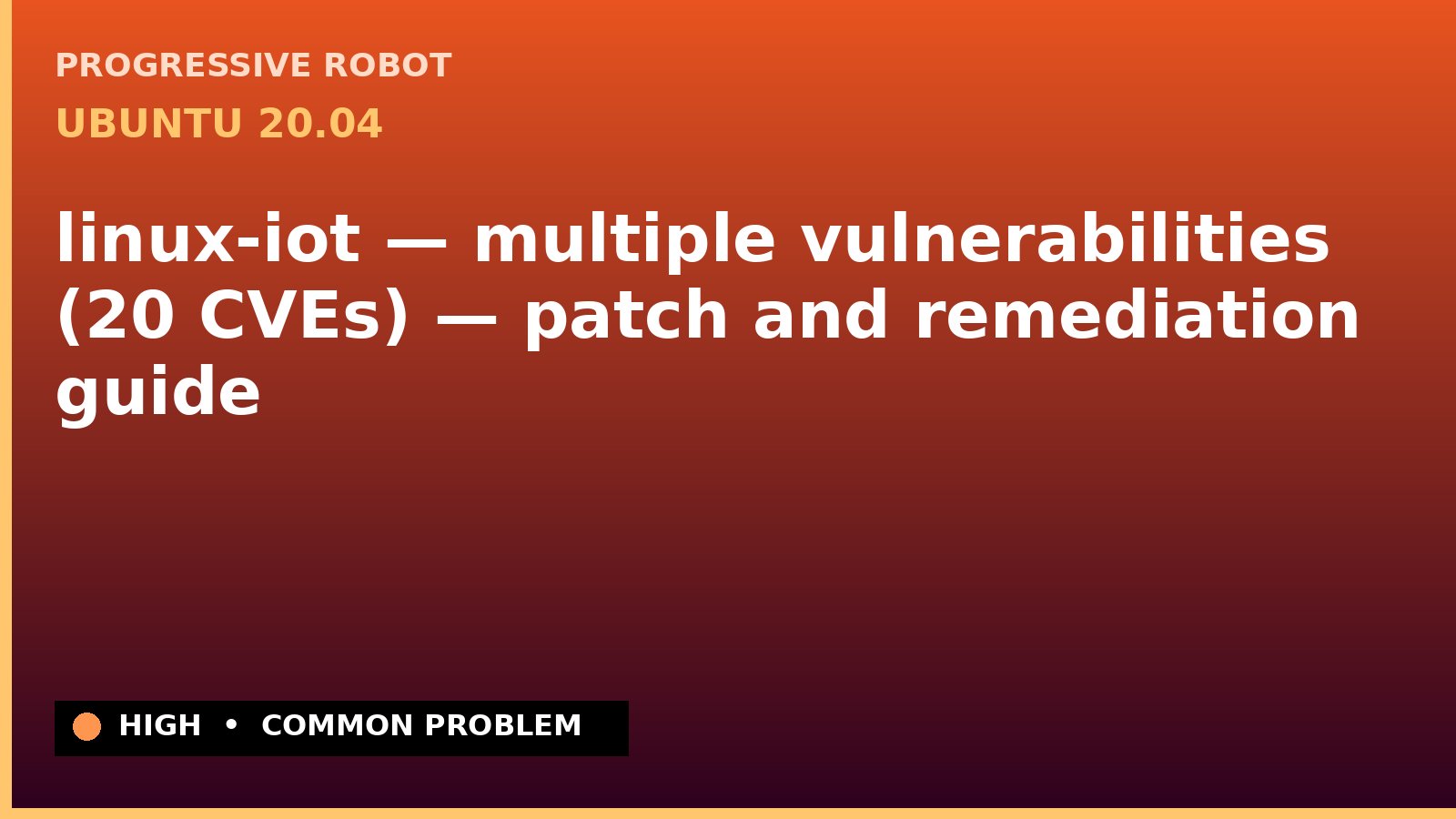 Ubuntu 20.04 — linux-iot — multiple vulnerabilities (20 CVEs) — patch and remediation guide — diagnosis and fix on Ubuntu 20.04