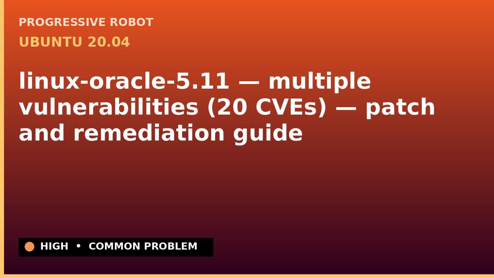 Ubuntu 20.04 — linux-oracle-5.11 — multiple vulnerabilities (20 CVEs) — patch and remediation guide — diagnosis and fix on Ubuntu 20.04